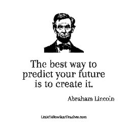Image of President Lincoln with the Quote, The best way to predict the future is to create it.